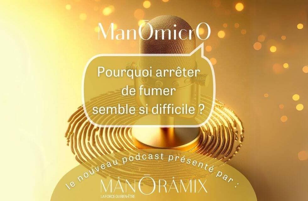 Découvrez le premier podcast du ManOmicrO : “Pourquoi arrêter de fumer semble si difficile”
